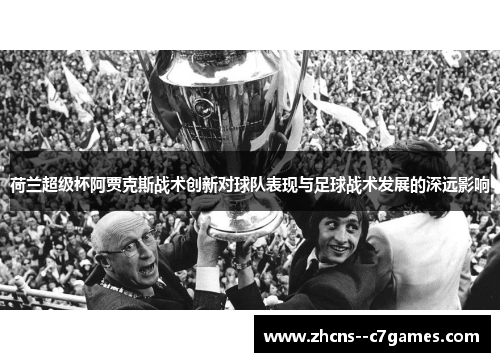 荷兰超级杯阿贾克斯战术创新对球队表现与足球战术发展的深远影响