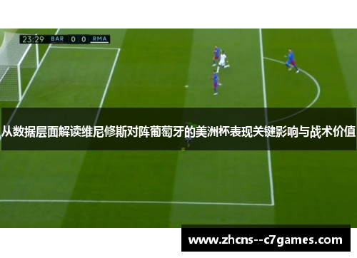 从数据层面解读维尼修斯对阵葡萄牙的美洲杯表现关键影响与战术价值