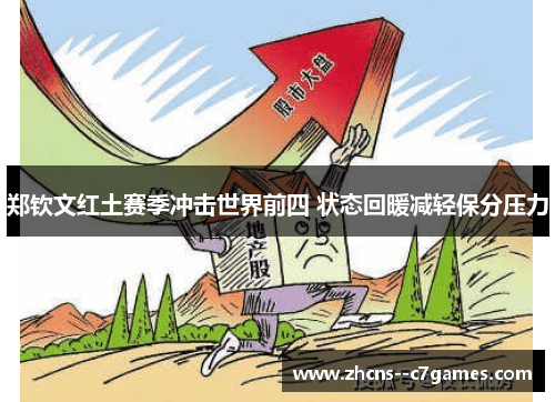 郑钦文红土赛季冲击世界前四 状态回暖减轻保分压力