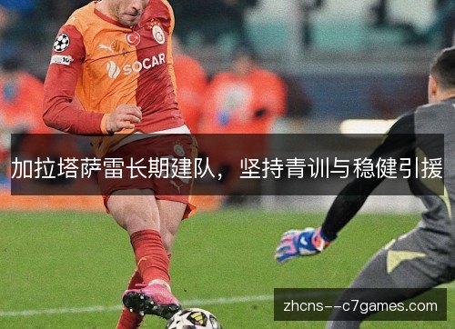 加拉塔萨雷长期建队，坚持青训与稳健引援